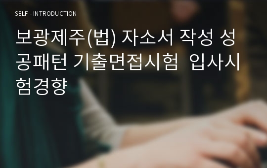 보광제주(법) 자소서 작성 성공패턴 기출면접시험  입사시험경향