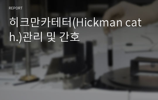 히크만카테터(Hickman cath.)관리 및 간호