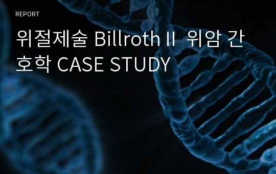 위절제술 BillrothⅡ 위암 간호학 CASE STUDY