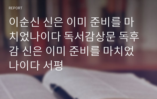 이순신 신은 이미 준비를 마치었나이다 독서감상문 독후감 신은 이미 준비를 마치었나이다 서평