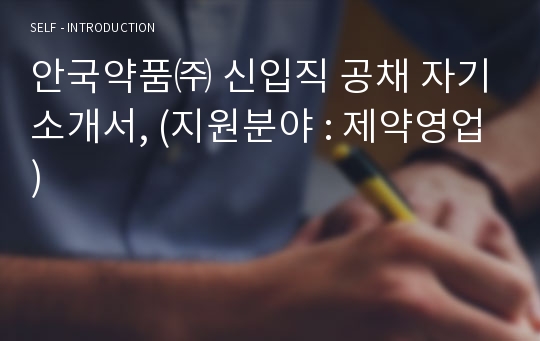 안국약품㈜ 신입직 공채 자기소개서, (지원분야 : 제약영업)
