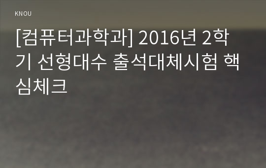 [컴퓨터과학과] 2016년 2학기 선형대수 출석대체시험 핵심체크