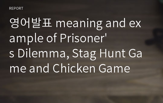 영어발표 meaning and example of Prisoner&#039;s Dilemma, Stag Hunt Game and Chicken Game