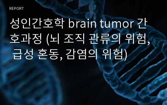 성인간호학 brain tumor 간호과정 (뇌 조직 관류의 위험, 급성 혼동, 감염의 위험)