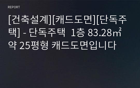 [건축설계][캐드도면][단독주택] - 단독주택  1층 83.28㎡ 약 25평형 캐드도면입니다