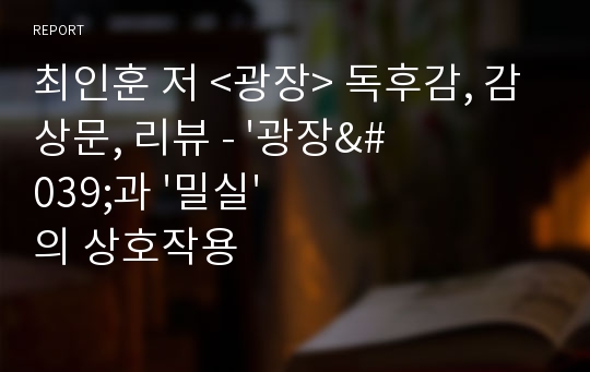 최인훈 저 &lt;광장&gt; 독후감, 감상문, 리뷰 - &#039;광장&#039;과 &#039;밀실&#039;의 상호작용