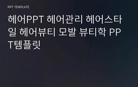 헤어PPT 헤어관리 헤어스타일 헤어뷰티 모발 뷰티학 PPT템플릿