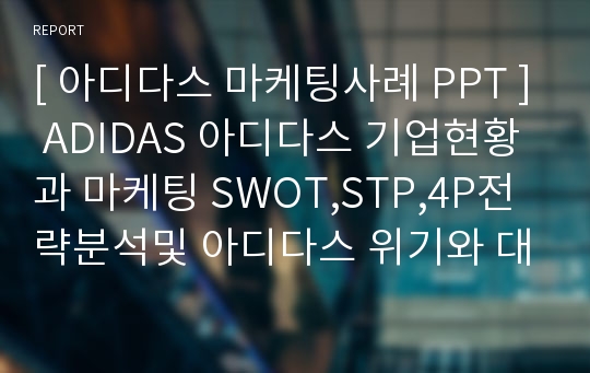 [ 아디다스 마케팅사례 PPT ] ADIDAS 아디다스 기업현황과 마케팅 SWOT,STP,4P전략분석및 아디다스 위기와 대응사례