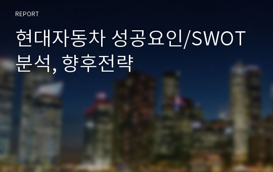 현대자동차 성공요인/SWOT분석, 향후전략