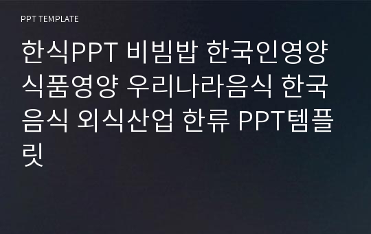 한식PPT 비빔밥 한국인영양 식품영양 우리나라음식 한국음식 외식산업 한류 PPT템플릿