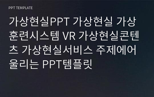 가상현실PPT 가상현실 가상훈련시스템 VR 가상현실콘텐츠 가상현실서비스 주제에어울리는 PPT템플릿