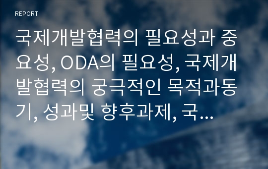 국제개발협력의 필요성과 중요성, ODA의 필요성, 국제개발협력의 궁극적인 목적과동기, 성과및 향후과제, 국제개발협력 아이템 제안