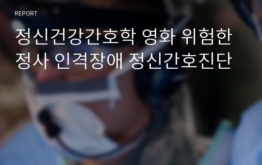 정신건강간호학 영화 위험한정사 인격장애 정신간호진단