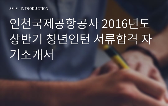 인천국제공항공사 2016년도 상반기 청년인턴 서류합격 자기소개서