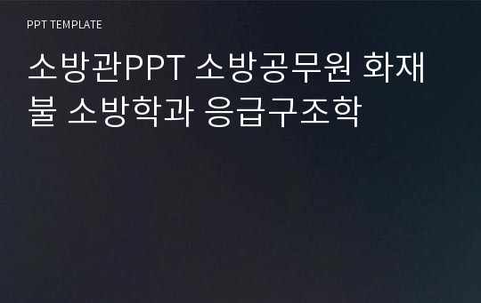 소방관PPT 소방공무원 화재 불 소방학과 응급구조학