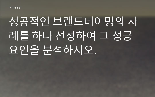 성공적인 브랜드네이밍의 사례를 하나 선정하여 그 성공요인을 분석하시오.