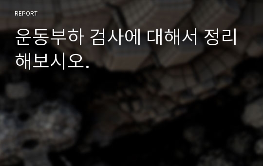 운동부하 검사에 대해서 정리해보시오.