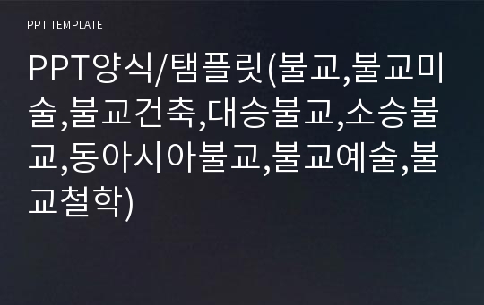 PPT양식/탬플릿(불교,불교미술,불교건축,대승불교,소승불교,동아시아불교,불교예술,불교철학)