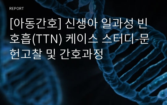 [아동간호] 신생아 일과성 빈호흡(TTN) 케이스 스터디-문헌고찰 및 간호과정