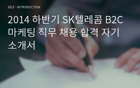 2014 하반기 SK텔레콤 B2C 마케팅 직무 채용 합격 자기소개서