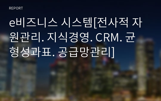 e비즈니스 시스템[전사적 자원관리. 지식경영. CRM. 균형성과표. 공급망관리]