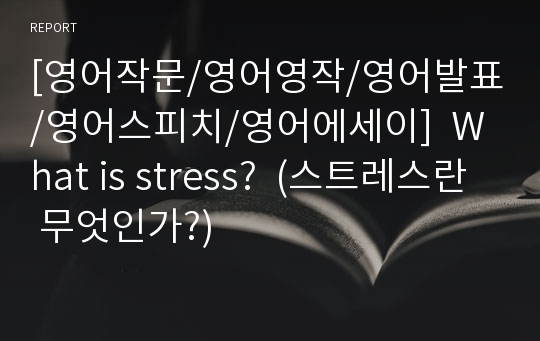 [영어작문/영어영작/영어발표/영어스피치/영어에세이]  What is stress?  (스트레스란 무엇인가?)