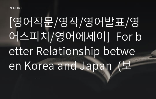 [영어작문/영작/영어발표/영어스피치/영어에세이]  For better Relationship between Korea and Japan  (보다 나은 한일 관계를 위한 방법)
