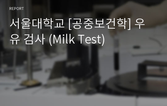 서울대학교 [공중보건학] 우유 검사 (Milk Test)