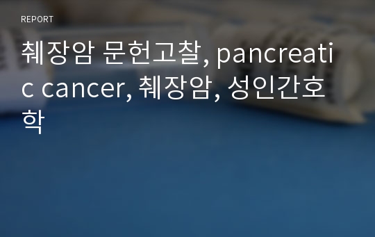 췌장암 문헌고찰, pancreatic cancer, 췌장암, 성인간호학
