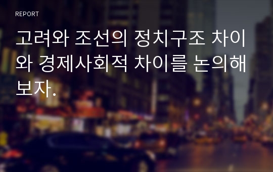 고려와 조선의 정치구조 차이와 경제사회적 차이를 논의해보자.