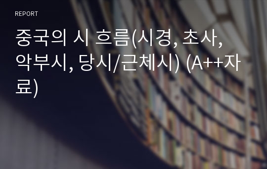 중국의 시 흐름(시경, 초사, 악부시, 당시/근체시) (A++자료)