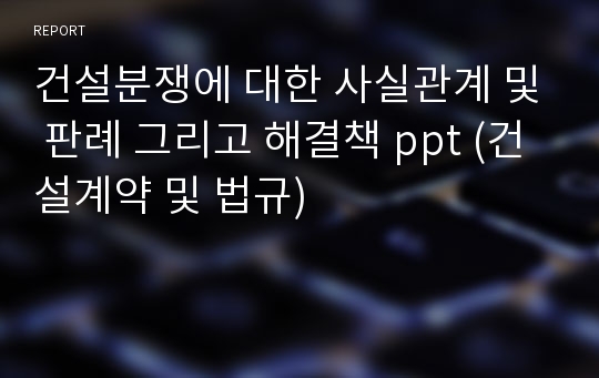 건설분쟁에 대한 사실관계 및 판례 그리고 해결책 ppt (건설계약 및 법규)