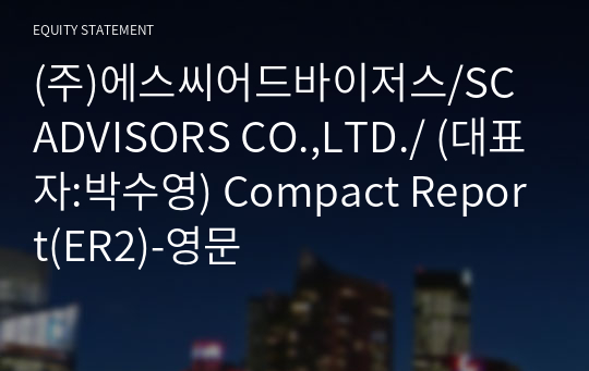 (주)에스씨어드바이저스/SC ADVISORS CO.,LTD./ Compact Report(ER2)-영문