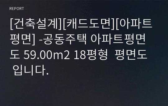 [건축설계][캐드도면][아파트평면] -공동주택 아파트평면도 59.00m2 18평형  평면도 입니다.