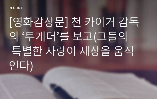 [영화감상문] 천 카이거 감독의 ‘투게더’를 보고(그들의 특별한 사랑이 세상을 움직인다)