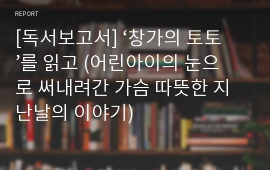 [독서보고서] ‘창가의 토토’를 읽고 (어린아이의 눈으로 써내려간 가슴 따뜻한 지난날의 이야기)