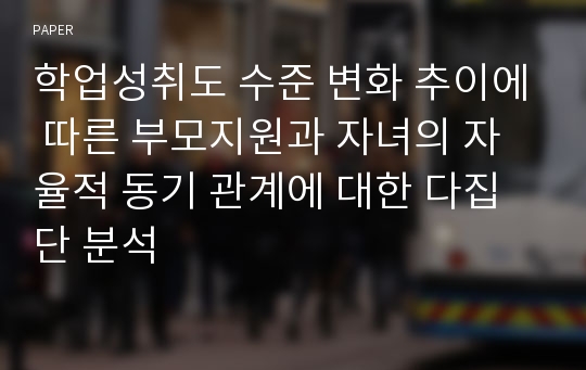 학업성취도 수준 변화 추이에 따른 부모지원과 자녀의 자율적 동기 관계에 대한 다집단 분석