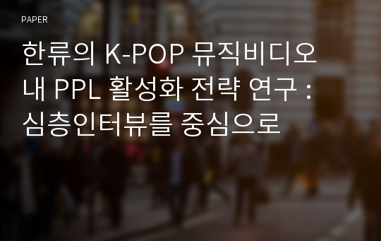 한류의 K-POP 뮤직비디오 내 PPL 활성화 전략 연구 : 심층인터뷰를 중심으로