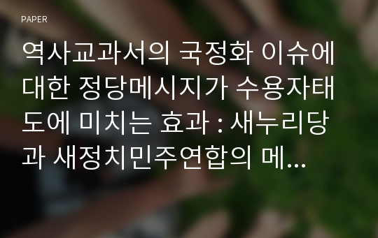 역사교과서의 국정화 이슈에 대한 정당메시지가 수용자태도에 미치는 효과 : 새누리당과 새정치민주연합의 메시지에 따른 대학생들의 인식비교