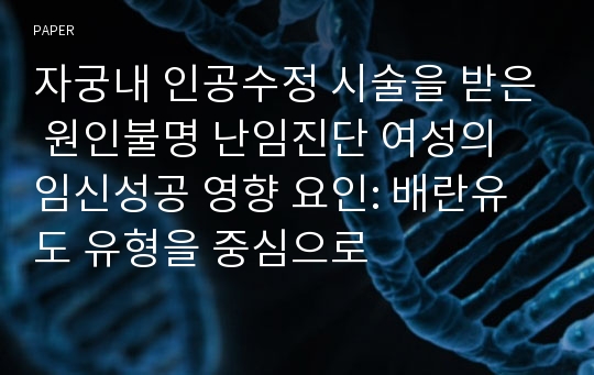 자궁내 인공수정 시술을 받은 원인불명 난임진단 여성의 임신성공 영향 요인: 배란유도 유형을 중심으로