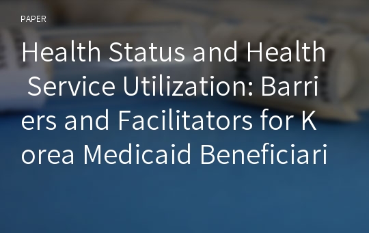 Health Status and Health Service Utilization: Barriers and Facilitators for Korea Medicaid Beneficiaries
