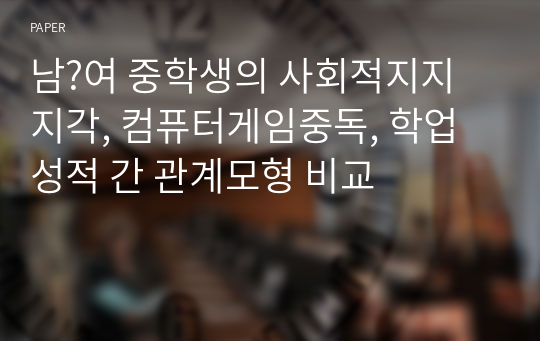 남?여 중학생의 사회적지지 지각, 컴퓨터게임중독, 학업성적 간 관계모형 비교