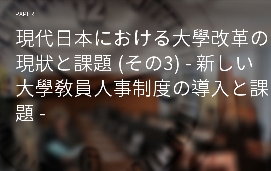 現代日本における大學改革の現狀と課題 (その3) - 新しい大學敎員人事制度の導入と課題 -