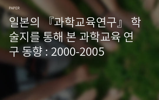 일본의 『과학교육연구』 학술지를 통해 본 과학교육 연구 동향 : 2000-2005