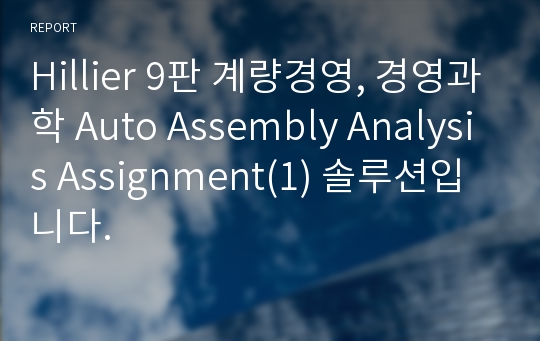 Hillier 9판 계량경영, 경영과학 Auto Assembly Analysis Assignment(1) 솔루션입니다.