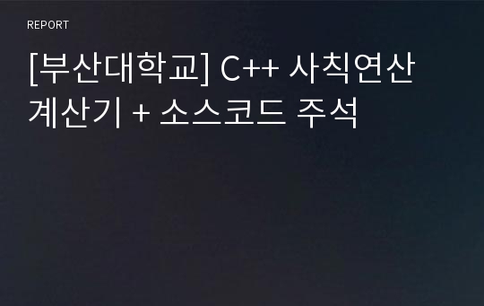 [부산대학교] C++ 사칙연산 계산기 + 소스코드 주석