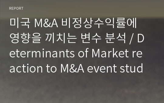 미국 M&amp;A 비정상수익률에 영향을 끼치는 변수 분석 / Determinants of Market reaction to M&amp;A event study in U.S.