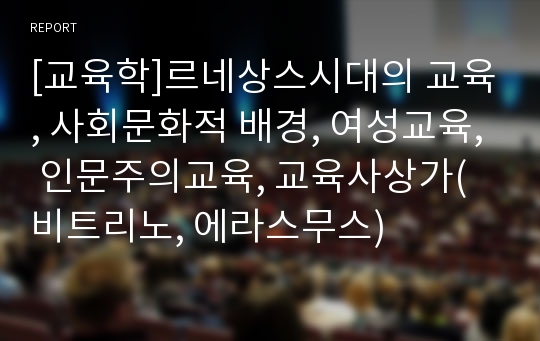 [교육학]르네상스시대의 교육, 사회문화적 배경, 여성교육, 인문주의교육, 교육사상가(비트리노, 에라스무스)