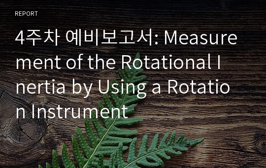 4주차 예비보고서: Measurement of the Rotational Inertia by Using a Rotation Instrument