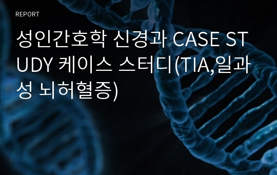 성인간호학 신경과 CASE STUDY 케이스 스터디(TIA,일과성 뇌허혈증)